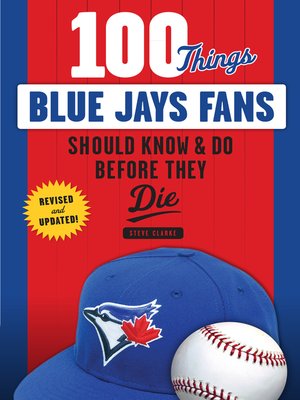 cover image of 100 Things Blue Jays Fans Should Know &amp; Do Before They Die